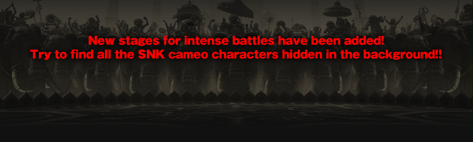 New stages for intense battles have been added! Try to find all the SNK cameo characters hidden in the background!!